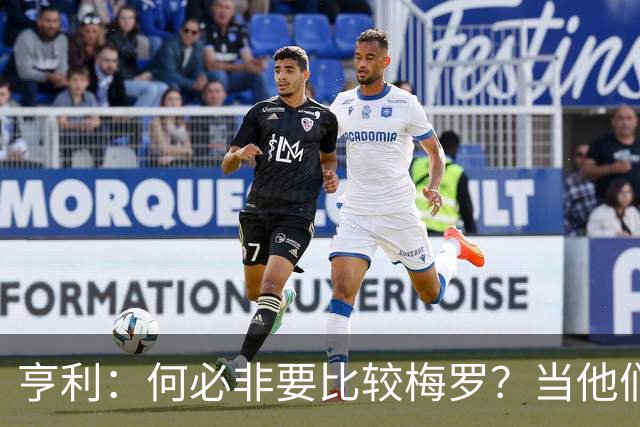 亨利：何必非要比较梅罗？当他们谢幕那一天，足坛的遗憾莫过于此