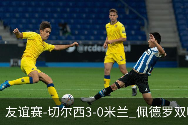 友谊赛-切尔西3-0米兰 佩德罗双响凯塞多世界波米兰全场0射正