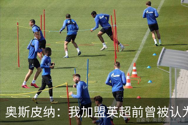 奥斯皮纳：我加盟英超前曾被认为1米83身高不够 哥伦比亚怀揣梦想