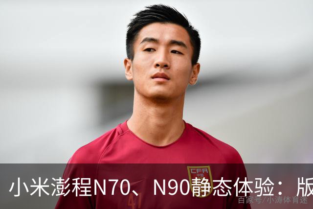 小米澎程N70、N90静态体验：版本、空间和购买建议