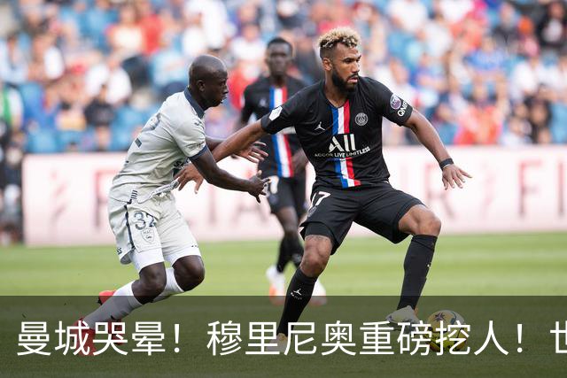 曼城哭晕！穆里尼奥重磅挖人！世界杯真核铁心加盟皇马