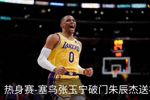 热身赛-塞鸟张玉宁破门朱辰杰送礼 国足2-1客胜新加坡