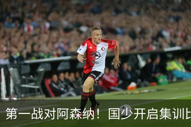 第一战对阿森纳！国少开启集训比赛模式，备战年底U17世界杯