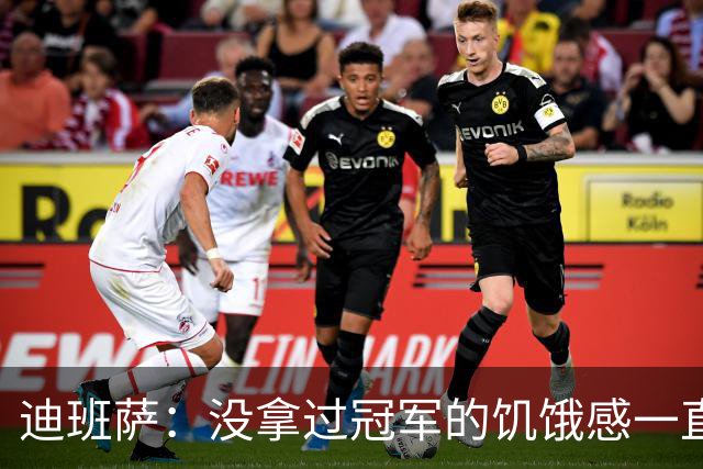 迪班萨：没拿过冠军的饥饿感一直驱使着我 我的进步速度很夸张