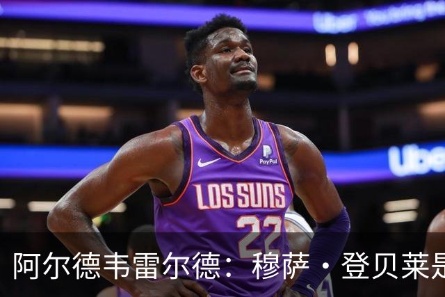 阿尔德韦雷尔德：穆萨·登贝莱是我合作过的最强球员