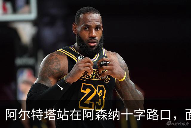 阿尔特塔站在阿森纳十字路口，面临巨大转会抉择