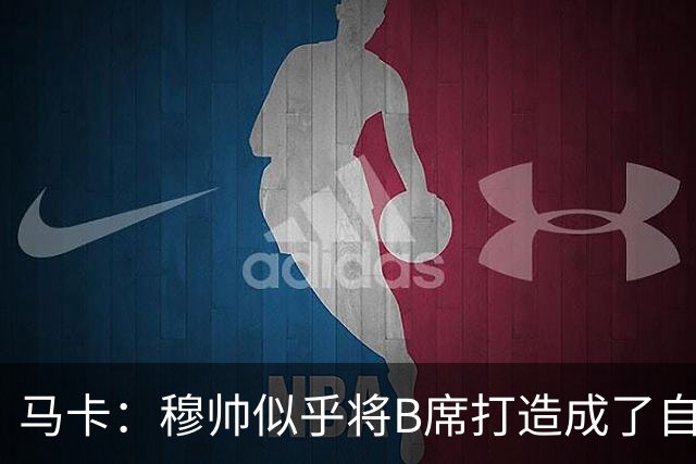 马卡：穆帅似乎将B席打造成了自己的罗德里，赋予其极高战术自由