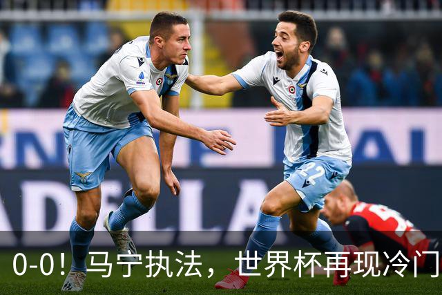0-0！马宁执法，世界杯再现冷门，国足前对手书写历史