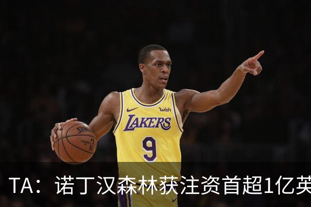 TA：诺丁汉森林获注资首超1亿英镑，上赛季创纪录